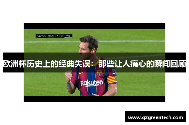 欧洲杯历史上的经典失误：那些让人痛心的瞬间回顾