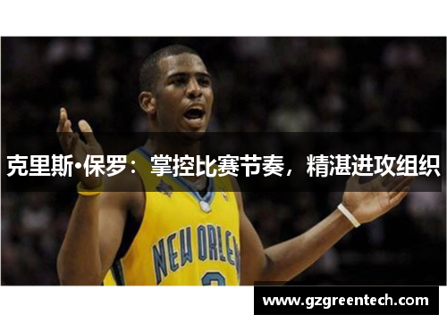 克里斯·保罗：掌控比赛节奏，精湛进攻组织