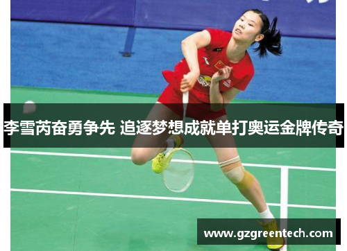 李雪芮奋勇争先 追逐梦想成就单打奥运金牌传奇