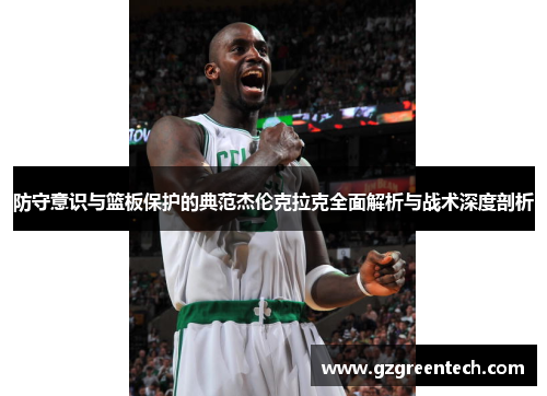 防守意识与篮板保护的典范杰伦克拉克全面解析与战术深度剖析
