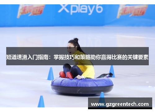 短道速滑入门指南：掌握技巧和策略助你赢得比赛的关键要素