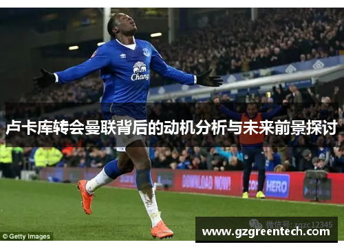 卢卡库转会曼联背后的动机分析与未来前景探讨