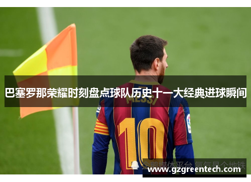 巴塞罗那荣耀时刻盘点球队历史十一大经典进球瞬间 巴塞罗那荣耀时刻盘点球队历史十一大经典进球瞬间