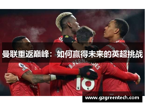 曼联重返巅峰：如何赢得未来的英超挑战