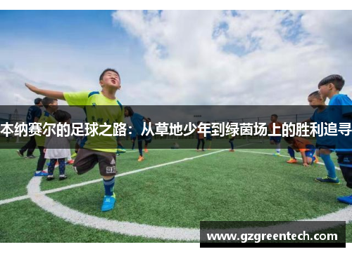 本纳赛尔的足球之路：从草地少年到绿茵场上的胜利追寻
