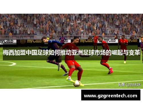 梅西加盟中国足球如何推动亚洲足球市场的崛起与变革