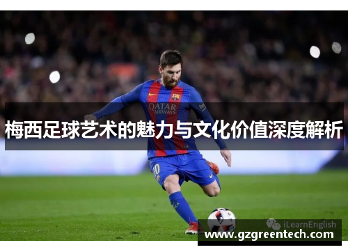 梅西足球艺术的魅力与文化价值深度解析